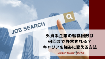 外資系企業の転職回数は何回まで許容される？キャリアを強みに変える方法 | BLOG