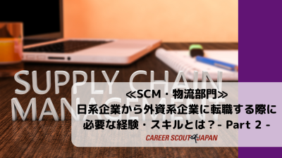 【サプライチェーン・物流部門】日系企業から外資系企業に転職する際に必要な経験・スキルとは？- Part 2- | BLOG