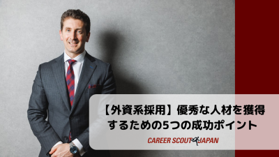 【外資系採用】優秀な人材を獲得するための5つの成功ポイント | BLOG